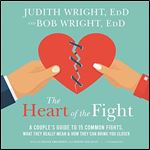 The Heart of the Fight A Couple's Guide to Fifteen Common Fights, What They Really Mean and How They Can Bring You [Audiobook]