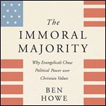 The Immoral Majority Why Evangelicals Chose Political Power Over Christian Values [Audiobook]