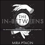 The In-Betweens: The Spiritualists, Mediums, and Legends of Camp Etna [Audiobook]