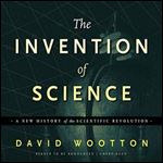 The Invention of Science: A New History of the Scientific Revolution [Audiobook]