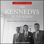The Kennedys in the World: How Jack, Bobby, and Ted Remade America's Empire [Audiobook]