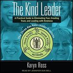The Kind Leader: A Practical Guide to Eliminating Fear, Creating Trust, and Leading with Kindness [Audiobook]