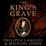 The King's Grave The Discovery of Richard III's Lost Burial Place and the Clues It Holds [Audiobook]