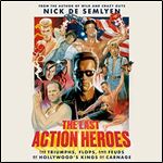 The Last Action Heroes The Triumphs, Flops, and Feuds of Hollywood's Kings of Carnage [Audiobook]