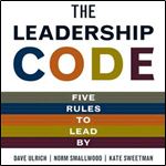 The Leadership Code: Five Rules to Lead By by Norm Smallwood,Dave Ulrich,Kate Sweetman [Audiobook]
