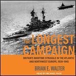 The Longest Campaign: Britain's Maritime Struggle in the Atlantic and Northwest Europe, 1939-1945 [Audiobook]