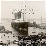 The Lusitania's Last Voyage: Being a Narrative of the Torpedoing and Sinking of the R.M.S. Lusitania [Audiobook]