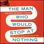The Man Who Would Stop at Nothing: Long-Distance Motorcycling's Endless Road [Audiobook]