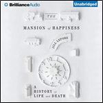 The Mansion of Happiness: A History of Life and Death [Audiobook]