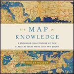 The Map of Knowledge: A Thousand-Year History of How Classical Ideas Were Lost and Found [Audiobook]