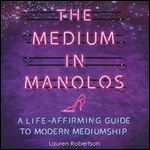 The Medium in Manolos: A Life-Affirming Guide to Modern Mediumship [Audiobook]
