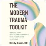 The Modern Trauma Toolkit Nurture Your Post-Traumatic Growth with Personalized Solutions [Audiobook]