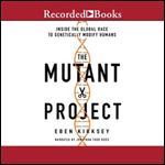 The Mutant Project: Inside the Global Race to Genetically Modify Humans [Audiobook]