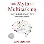 The Myth of Multitasking, 2nd Edition: How Doing It All Gets Nothing Done [Audiobook]