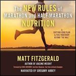 The New Rules of Marathon and HalfMarathon Nutrition A CuttingEdge Plan to Fuel Your Body Beyond The Wall [Audiobook]