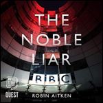 The Noble Liar: How and Why the BBC Distorts the News to Promote a Liberal Agenda [Audiobook]