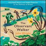 The Observant Walker Wild Food, Nature and Hidden Treasures on the Pathways of Britain [Audiobook]