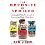 The Opposite of Spoiled: Raising Kids Who Are Grounded, Generous, and Smart About Money [Audiobook]