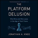 The Platform Delusion: Who Wins and Who Loses in the Age of Tech Titans [Audiobook]