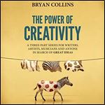 The Power of Creativity (Boxset): A Three-Part Series for Writers, Artists, Musicians and Anyone In Search of Great Ideas [Audiobook]