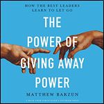 The Power of Giving Away Power: How the Best Leaders Learn to Let Go [Audiobook]