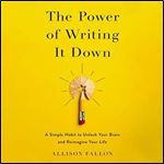 The Power of Writing It Down: A Simple Habit to Unlock Your Brain and Reimagine Your Life [Audiobook]