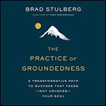 The Practice of Groundedness A Transformative Path to Success That Feeds - Not Crushes - Your Soul [Audiobook]