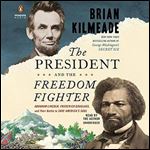 The President and the Freedom Fighter: Abraham Lincoln, Frederick Douglass, and Their Battle to Save America's Soul [Audiobook]