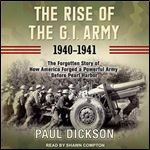 The Rise of the G.I. Army, 1940-1941: The Forgotten Story of How America Forged a Powerful Army Before Pearl Harbor [Audiobook]