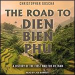 The Road to Dien Bien Phu: A History of the First War for Vietnam [Audiobook]
