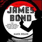The Science of James Bond The Super-Villains, Tech, and Spy-Craft Behind the Film and Fiction [Audiobook]