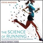 The Science of Running: How to Find Your Limit and Train to Maximize Your Performance [Audiobook]