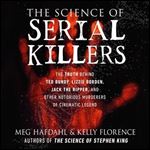 The Science of Serial Killers The Truth Behind Ted Bundy, Lizzie Borden, Jack the Ripper, and Other Notorious [Audiobook]