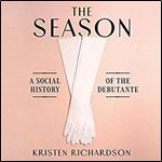 The Season: A Social History of the Debutante [Audiobook]