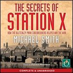The Secrets of Station X: How the Bletchley Park Codebreakers Helped Win the War [Audiobook]