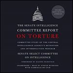 The Senate Intelligence Committee Report on Torture: Committee Study of the Central Intelligence Agency's Detention and Interrogation Program [Audiobook]