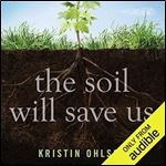 The Soil Will Save Us: How Scientists, Farmers, and Ranchers Are Tending the Soil to Reverse Global Warming [Audiobook]