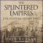The Splintered Empires: The Eastern Front 1917-21 [Audiobook]