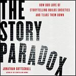 The Story Paradox: How Our Love of Storytelling Builds Societies and Tears Them Down [Audiobook]