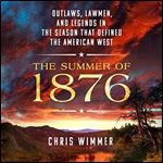The Summer of 1876 Outlaws, Lawmen, and Legends in the Season That Defined the American West [Audiobook]