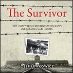 The Survivor How I Survived Six Concentration Camps and Became a Nazi Hunter [Audiobook]