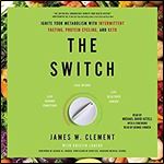 The Switch: Ignite Your Metabolism with Intermittent Fasting, Protein Cycling, and Keto [Audiobook]