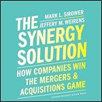 The Synergy Solution: How Companies Win the Mergers and Acquisitions Game [Audiobook]
