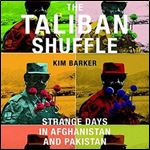 The Taliban Shuffle: Strange Days in Afghanistan and Pakistan [Audiobook]