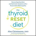 The Thyroid Reset Diet: Reverse Hypothyroidism and Hashimoto's Symptoms with a Proven Iodine-Balancing Plan [Audiobook]