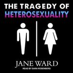 The Tragedy of Heterosexuality [Audiobook]