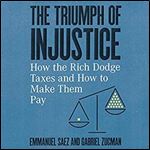The Triumph of Injustice: How the Rich Dodge Taxes and How to Make Them Pay [Audiobook]