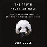 The Truth About Animals: Stoned Sloths, Lovelorn Hippos, and Other Tales from the Wild Side of Wildlife [Audiobook]