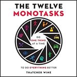 The Twelve Monotasks Do One Thing at a Time to Do Everything Better [Audiobook]