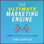 The Ultimate Marketing Engine: 5 Steps to Ridiculously Consistent Growth [Audiobook]